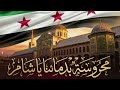 محروسة بدمائنا يا شام نحن السلام لكل م ن رغبوا به وجناب نا في الحرب ليس يضام انشودة كاملة