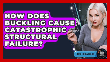 How Does Buckling Cause Catastrophic Structural Failure? - How Things Break