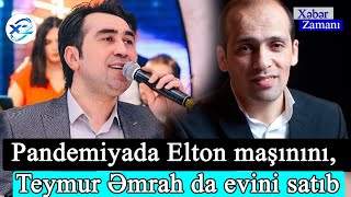 Pandemiyada Elton Maşınını, Teymur Əmrah Da Evini Satıb