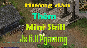 [VLTK Offline] Giới thiệu và hướng dẫn thêm Mini Skill vào Jx 6.0