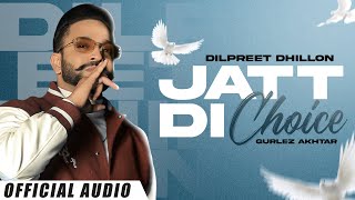 Jatt Di Choice ( Audio) : Dilpreet Dhillon Ft Gurlez Akhtar | Latest Punjabi Songs 2022