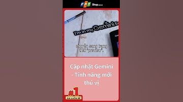 Cập nhật Gemini - Tính năng mới thú vị