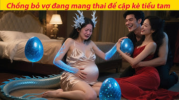 Chồng bỏ vợ đang mang thai để cặp kè tiểu tam, không ngờ vợ là Long Nữ thần tiên, quỳ gối hối hận!