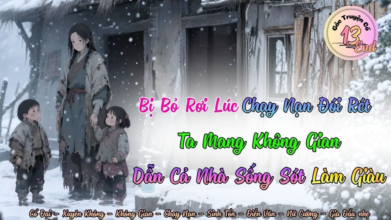 (Không Gian)T13 Bị Bỏ Rơi Trong Lúc Chạy Nạn Đói Rét-Ta Mang Không Gian Dẫn Cả Nhà Sống Sót Làm Giàu