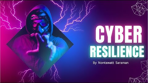 ทำความเข้าใจ Cybersecurity และ Cyber resilience