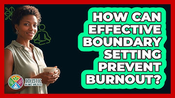 How Can Effective Boundary Setting Prevent Burnout? - Holistic Balance And Bliss