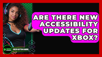 Are There New Accessibility Updates For Xbox? - Green Button Gaming