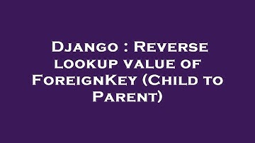 Django : Reverse lookup value of ForeignKey (Child to Parent)