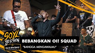 BEBANGKAN OI! SQUAD - BANGGA MENGAWALMU LIVE AT SOYL SESSION X ROCK THE BEAT MUSIC PRODUCTION