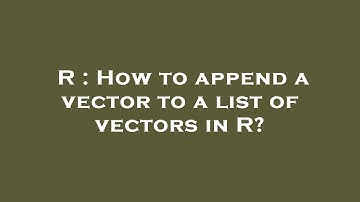 R : How to append a vector to a list of vectors in R?