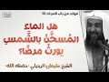 هل استعمال الماء المسخن بالشمس يورث برصا الشيخ سليمان الرحيلي كتاب الطهارة 16 