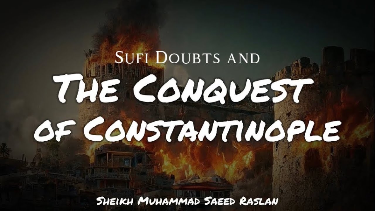 Sufi Doubts and The Conquest of Constantinople - Sheikh Muhammad Saeed Raslan