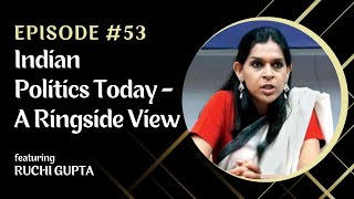 CHE#53 | English Podcast | Indian Politics Today - A Ringside View | Ruchi Gupta