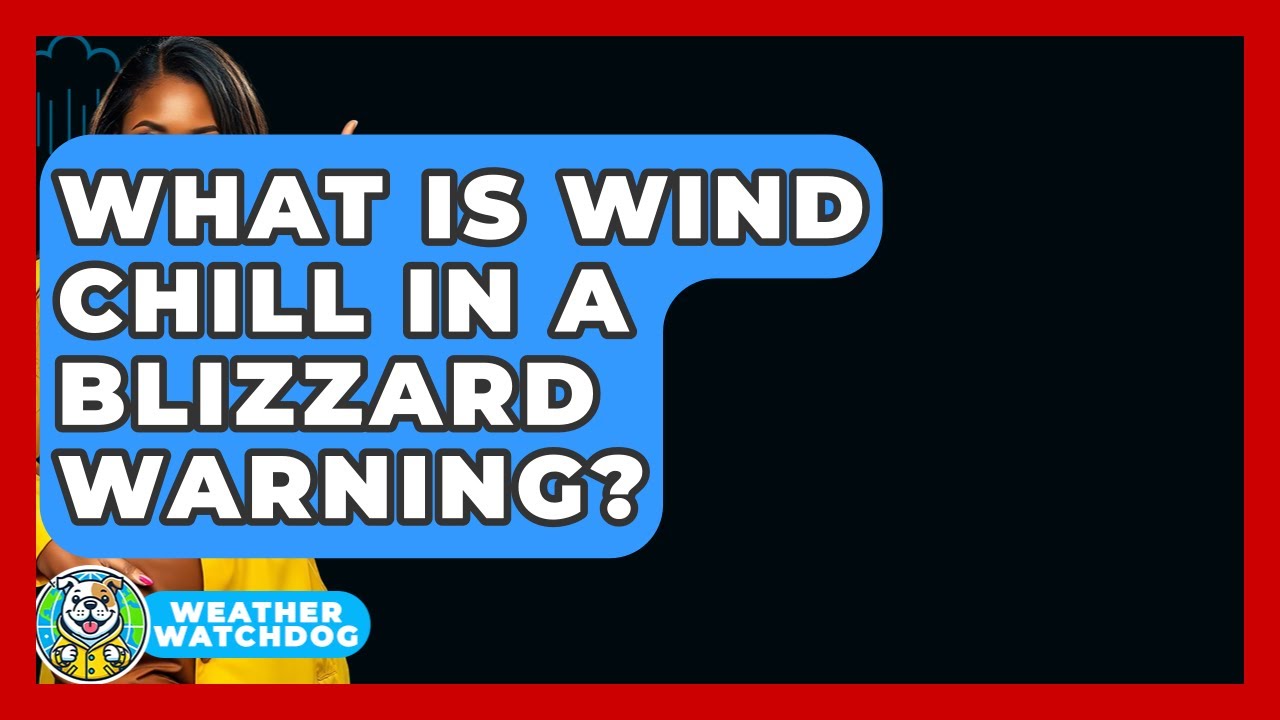 What Is Wind Chill In A Blizzard Warning? - Weather Watchdog