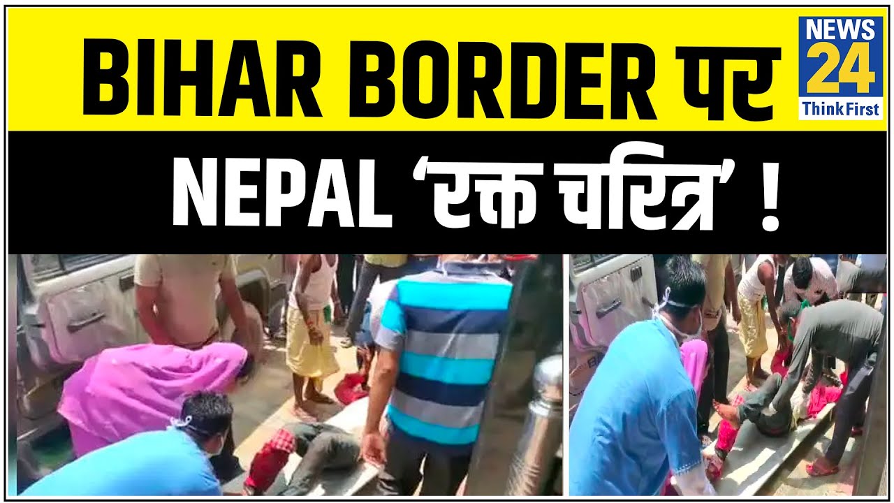 Nepal Police ने भारतीयों पर चलाई गोली, Bihar Border पर Nepal ‘रक्त चरित्र’ ! || News24