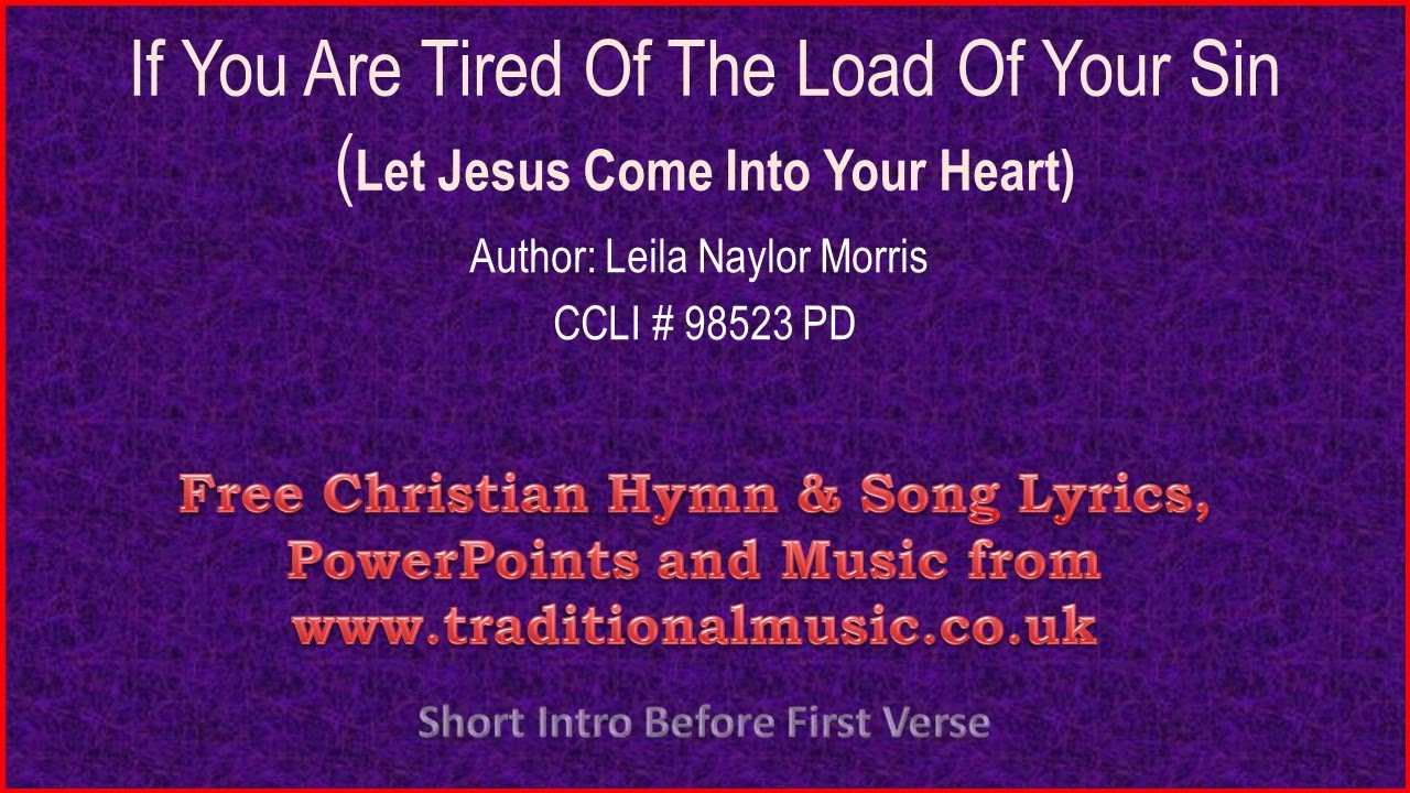 If You Are Tired Of The Load Of Your Sin(Let Jesus Come Into Your Heart