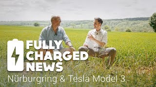 Nürburgring & Tesla Model 3: Fully Charged News
