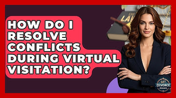 How Do I Resolve Conflicts During Virtual Visitation? - Get Divorce Answers