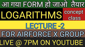 LOGARITHMS LECTURE-2 FOR AIRFORCE X GROUP ,NAVYAA,NAVYSSR