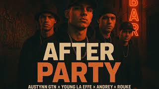 AfterParty - Austynn GTN x Young La Effe x Andrey x Rouke (prod:YoungLaEffe) - LQNS