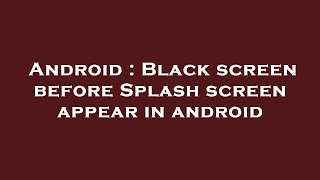 Android : Black screen before Splash screen appear in android