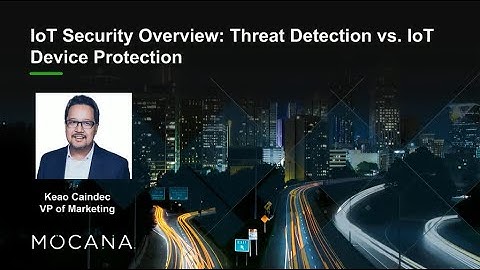 IoT Security Overview Threat Detection vs  IoT Device Protection - Webinar from Mocana