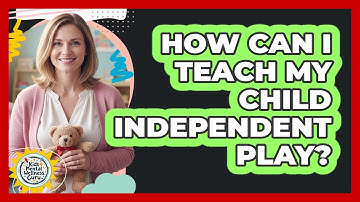 How Can I Teach My Child Independent Play? - Kids Mental Wellness Guru