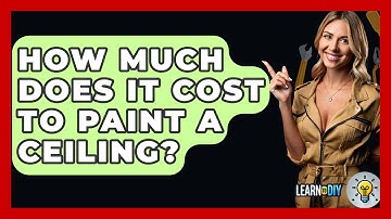 How Much Does It Cost To Paint A Ceiling? - LearnToDIY360.com