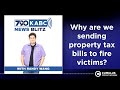 Why are we sending property tax bills to fire victims?
