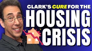 Clark’s Cure For The Housing Crisis