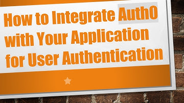 How to Integrate Auth0 with Your Application for User Authentication