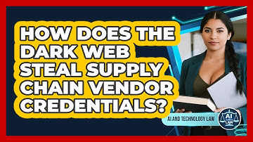 How Does The Dark Web Steal Supply Chain Vendor Credentials? - AI and Technology Law