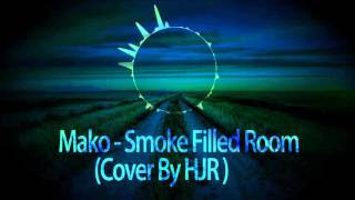 Mako  - Smoke Filled Room ( Cover By HJR )