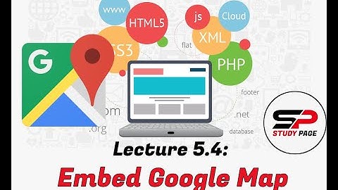 Lecture 5.4: How to embed Google Map in HTML