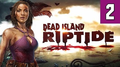 Dead Island Riptide Walkthrough - Part 2 Abandon Ship Gameplay Commentary