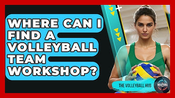 Where Can I Find A Volleyball Team Workshop? - The Volleyball Hub