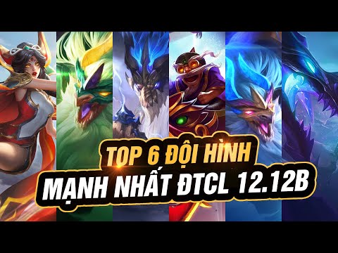 TOP 6 ĐỘI HÌNH MẠNH NHẤT ĐỂ LEO RANK TRONG PHIÊN BẢN ĐTCL 12.12B | ĐTCL MÙA 7