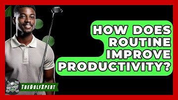How Does Routine Improve Productivity? - The Golf Xpert