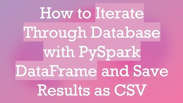 How to Iterate Through Database with PySpark DataFrame and Save Results as CSV