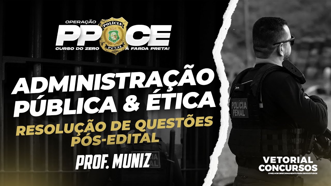 Resolução de Questões de ADMINISTRAÇÃO PÚBLICA & ÉTICA | Polícia Penal do Ceará | Prof. Muniz
