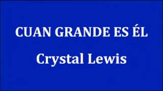 Video thumbnail of "CUAN GRANDE ES ÉL -  Crystal Lewis"