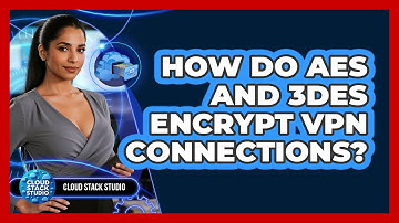 How Do AES And 3DES Encrypt VPN Connections? - Cloud Stack Studio