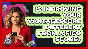 Is Improving Your VantageScore Different From A FICO Score? - Crazy About Credit Cards