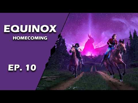 🐴 Equinox: Homecoming 🐴 ep. 10