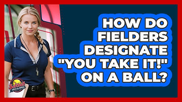 How Do Fielders Designate "You Take It!" On A Ball?