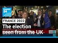 The French presidential election seen from the United Kingdom • FRANCE 24 English