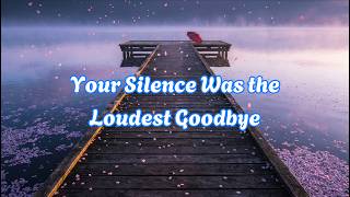 Your Silence Was the Loudest Goodbye