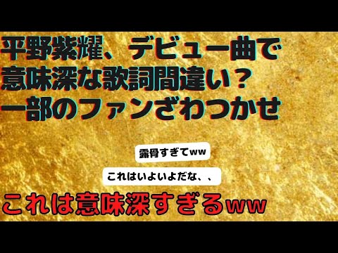 平野紫耀、デビュー曲で意味深な歌詞間違い？一部のファンざわつかせ