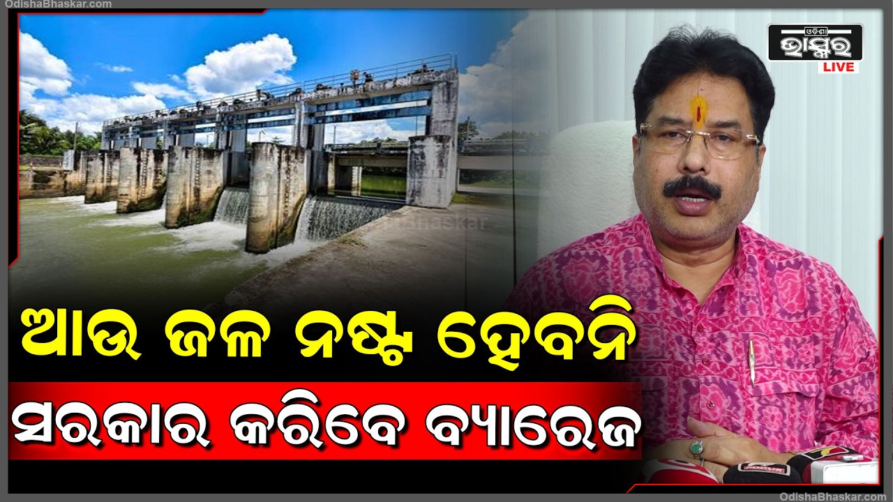 ବହି ଯାଉଥିବା ପାଣି ଆଉ ନଷ୍ଟ ହେବନି ସରକାର କରିବେ ବ୍ୟାରେଜ ଲୋକଙ୍କ କାମରେ ଲାଗିବ କହିଲେ ମନ୍ତ୍ରୀ