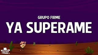 Grupo Firme - Ya Superame - (Letra/Lyrics)